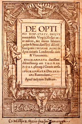 Title page to Utopia, by Sir Thomas More, in the copy owned by Fray Juan De Zumarraga, first Archbishop of Mexico. This work exercised strong influence over the first missionaries in Mexico, some of whom attempted to organize their parishes by the Utopian model. Photograph Courtesy Benson Latin American Library, University of Texas at Austin.